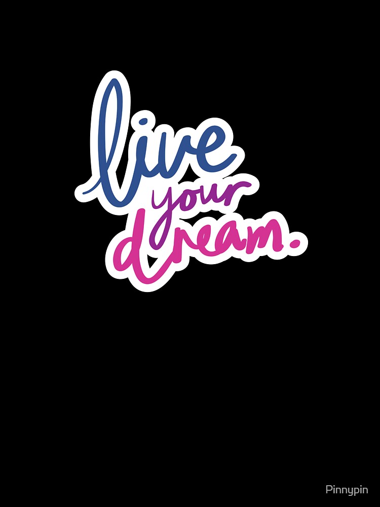 Live your Dream! Inspirational and uplifting words by Pinnypin