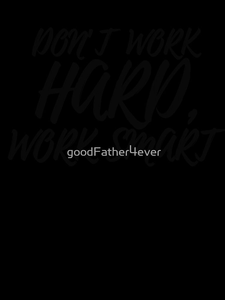 DON’T WORK HARD, WORK SMART – DON’T WORRY, BE HAPPY by goodFather4ever