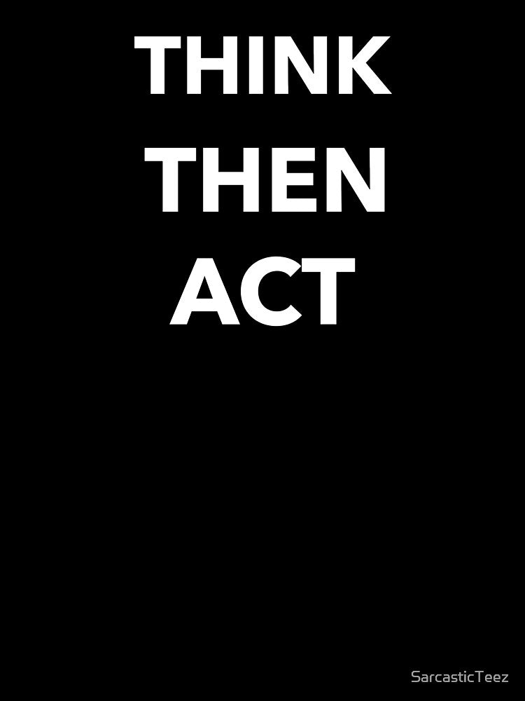 Think Then Act by SarcasticTeez