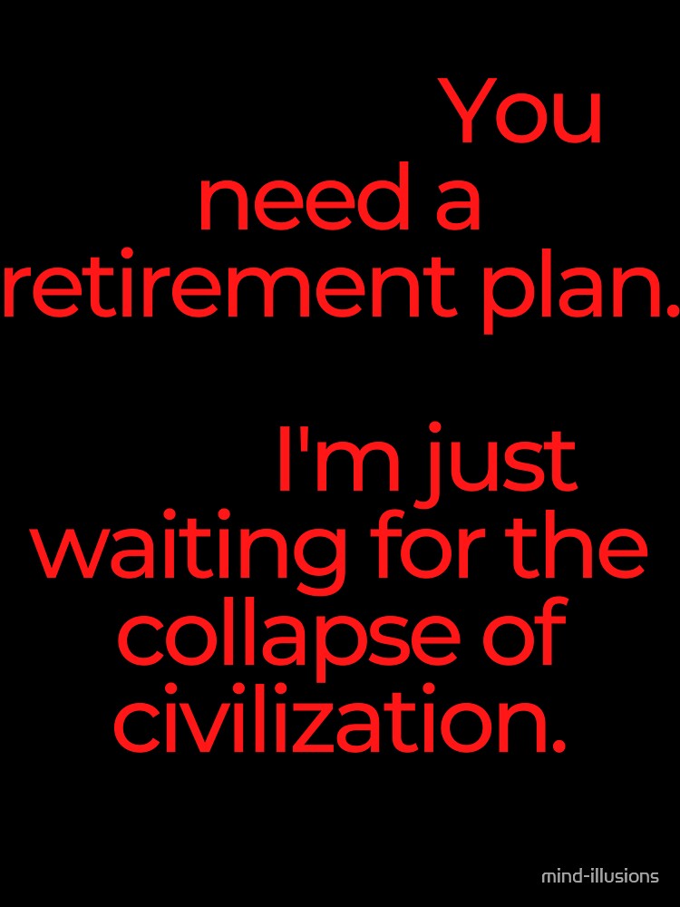 Millennial Retirement Plan: The Collapse Of Civilization by mind-illusions