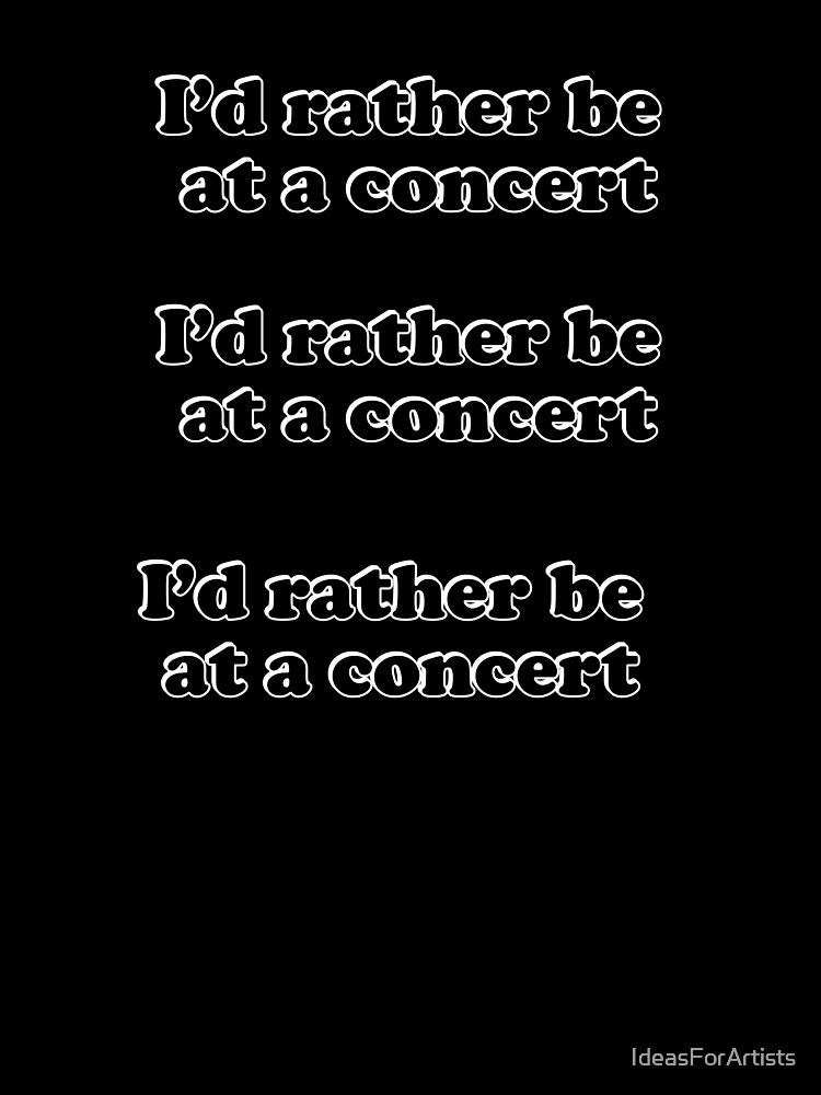 Id Rather Be At A Concert by Inspirationmotivation