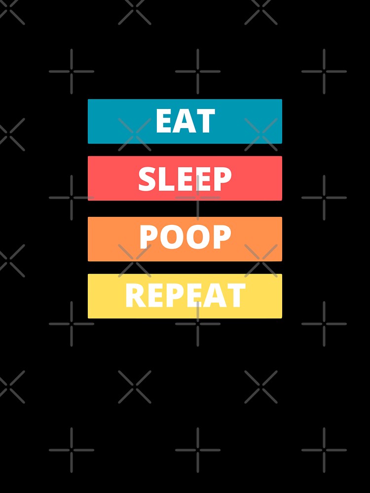 Eat, Sleep, Poop, Repeat. by YellowfishShop