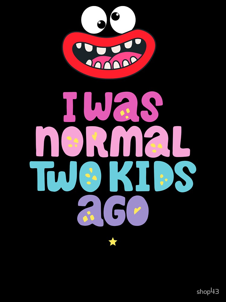 funny cute mother quote saying i was normal two kids ago by shop43