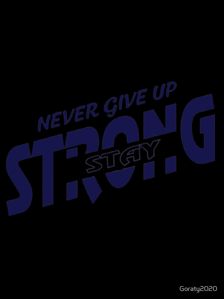 never give up stay strong by Goraty2020