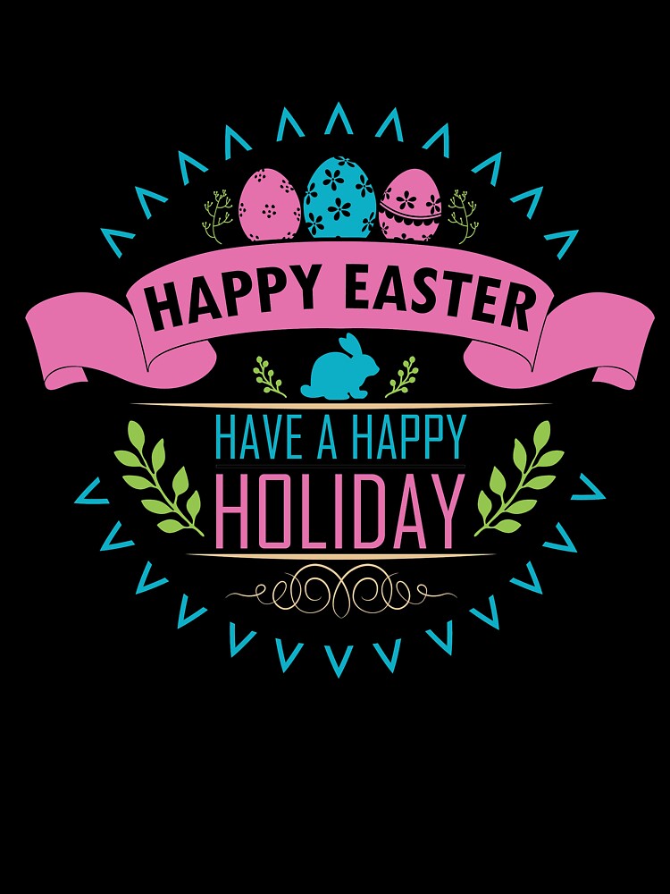 Happy Easter Have A Happy Holiday by Dealzo