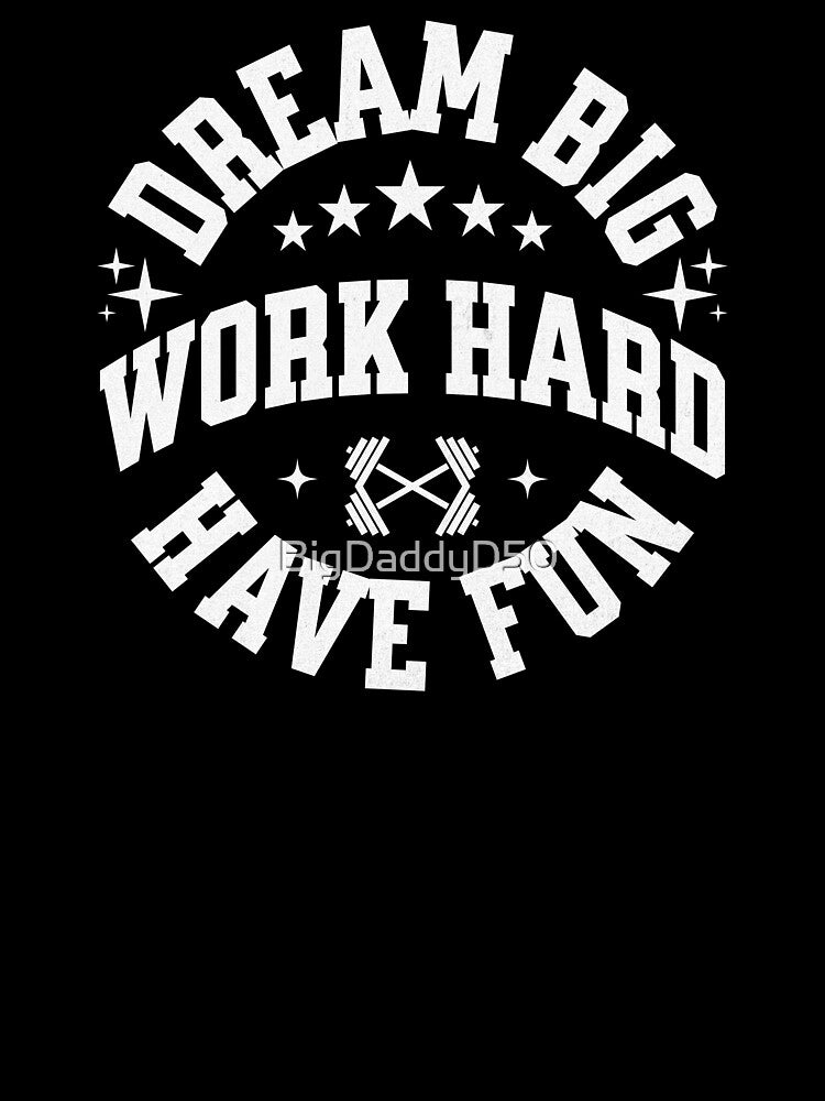 Dream Big Work Hard by BigDaddyD50