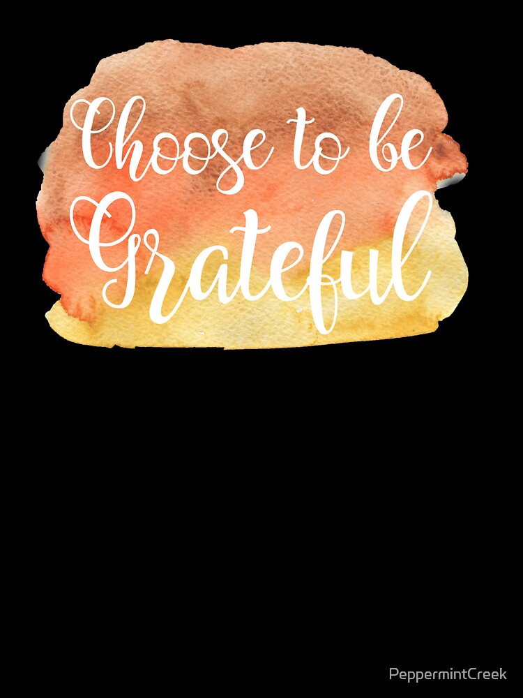 Choose to be Grateful by PeppermintCreek
