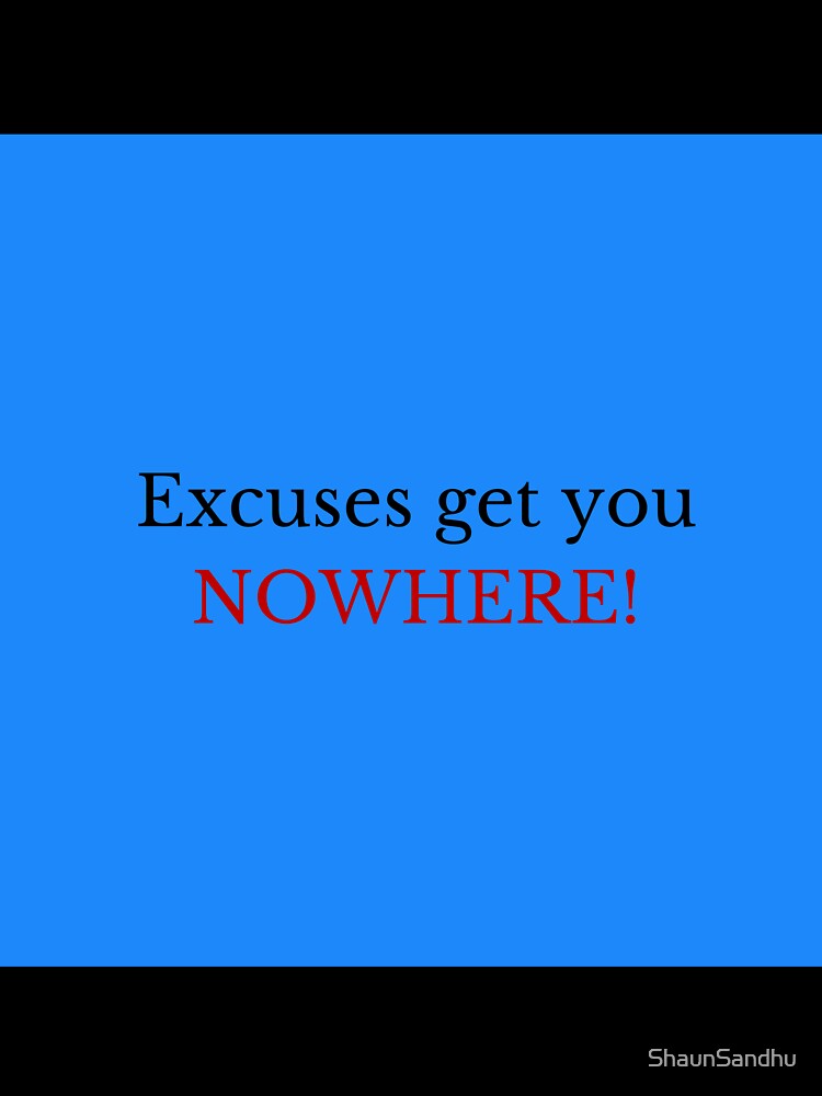 Excuses Get You Nowhere! by ShaunSandhu