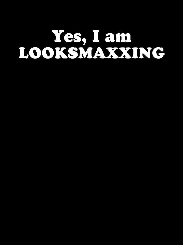Yes, I am Looksmaxxing by wellcursedgoods