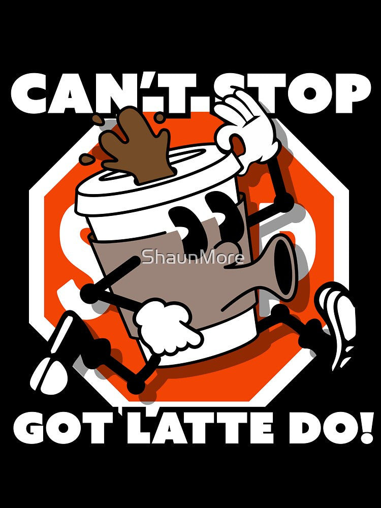 Can't Stop, Got Latte Do! by Yah's way not mine
