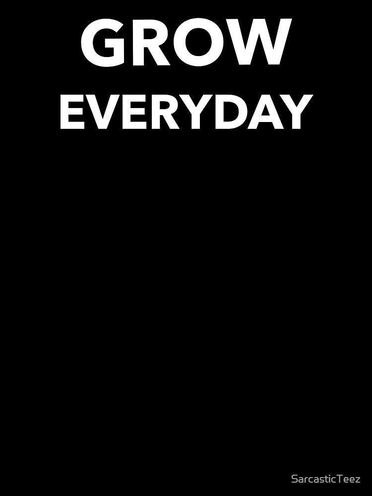 Grow Everyday by SarcasticTeez