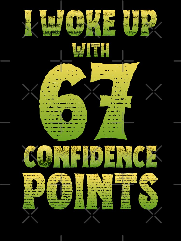 I Woke Up With 67 Confidence Points Funny Six Seven Meme by PerfectMatch