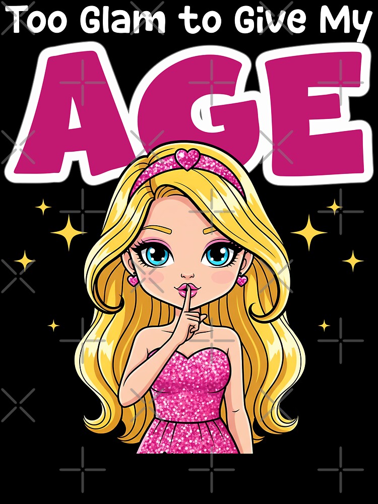 TOO GLAM TO GIVE MY AGE - BIRTHDAY GIFT by KEF Custom
