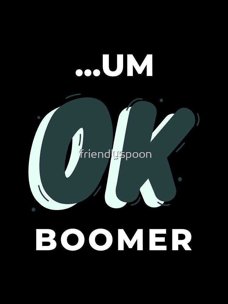 Um...Ok Boomer by friendlyspoon