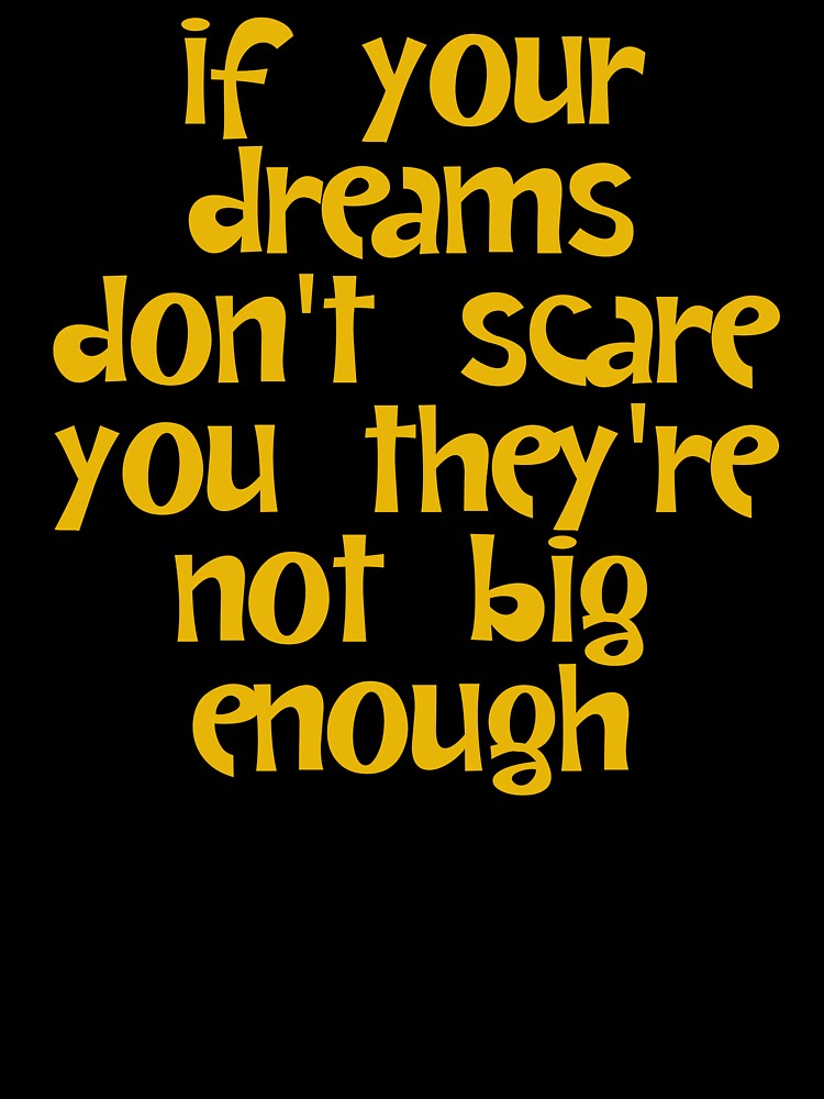 If Your Dreams Don't Scare You They're Not Big Enough - Dreamer by JourneyCreative