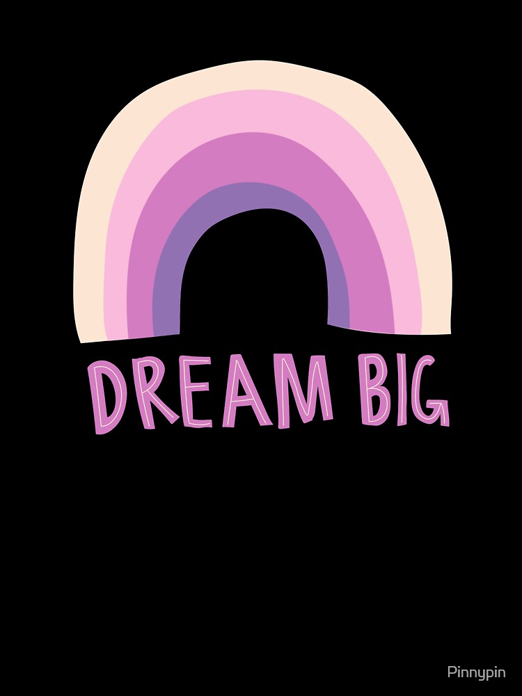 Dream Big! Inspirational and uplifting words by Pinnypin
