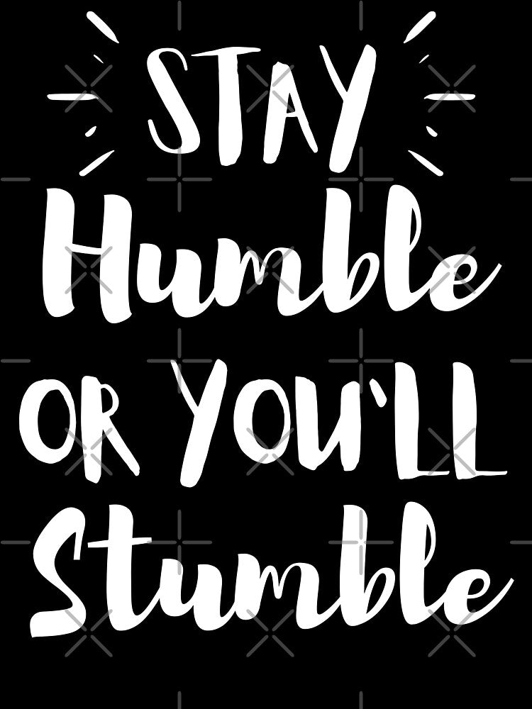 Stay Humble or you'll Stumble by seesaw-clothing