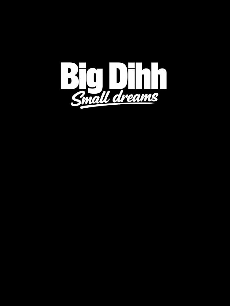 Big Dihh Small Dreams by kumawatstore