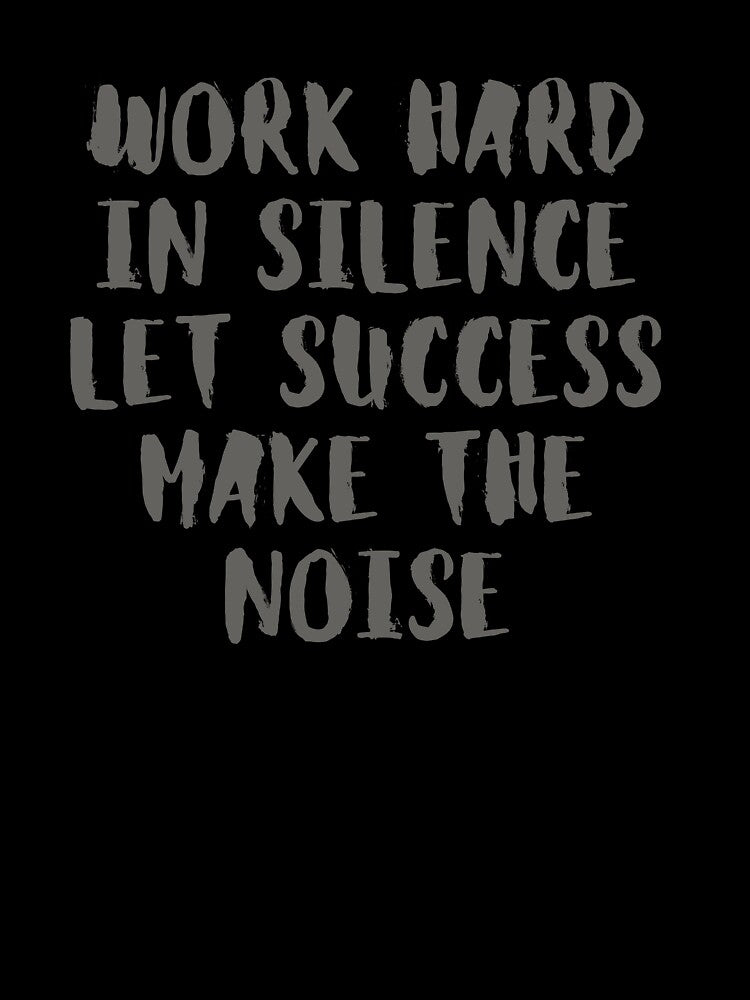Work Hard in Silence Let Success Make The Noise by wintklc