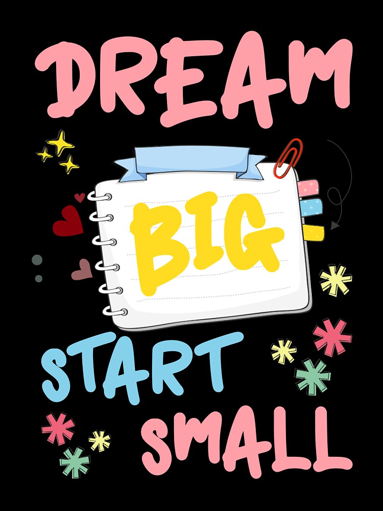 dream big start small by ScOrPiOn sHoP