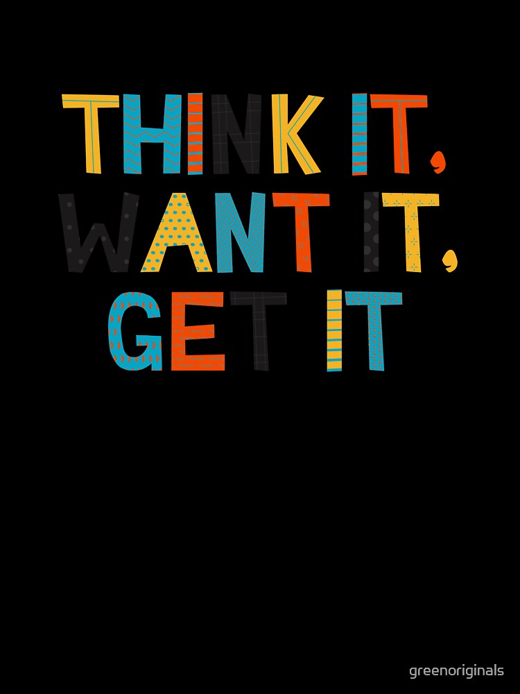Think it Want it Get it - Inspirational and Motivational Quote by greenoriginals
