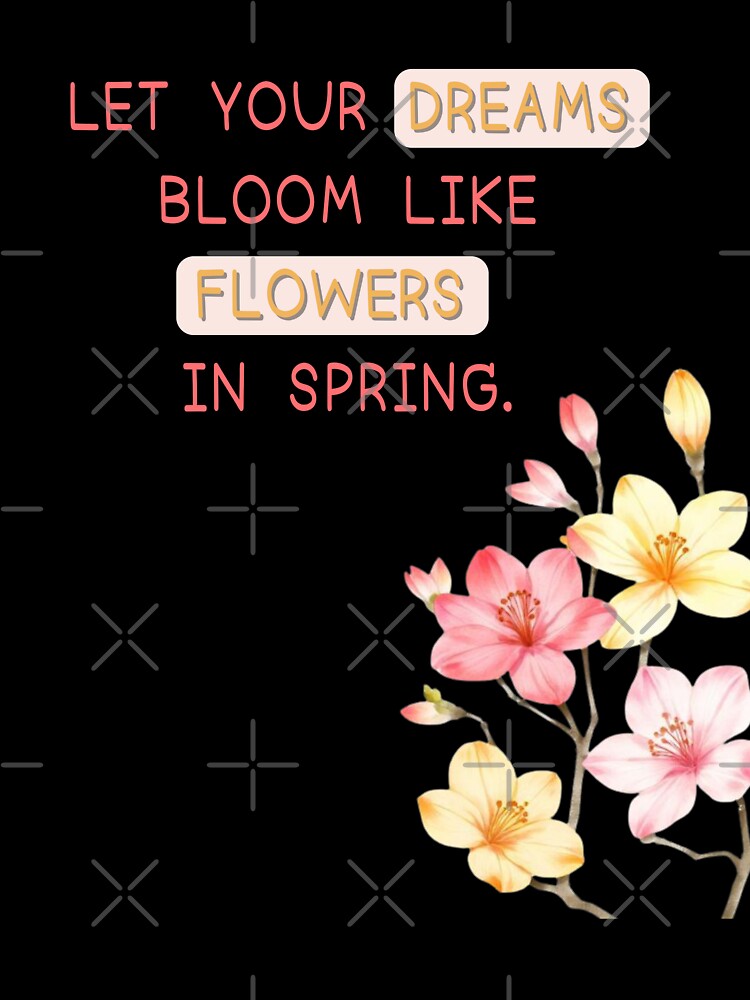 Let your dreams bloom like flowers in spring. by poppynasr