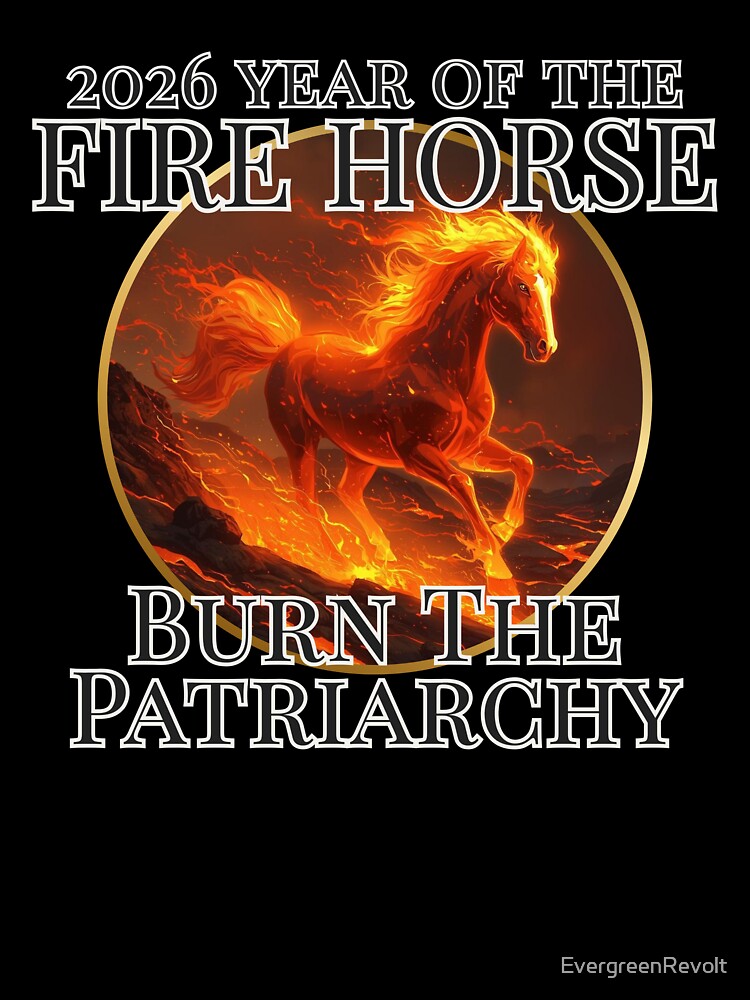 2026 Year of the Horse - Fire Horse - Burn the Patriarchy by EvergreenRevolt