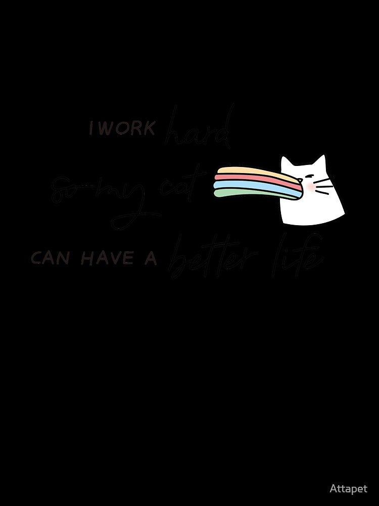 I Work Hard So My Cat Can Have A Better Life by Attapet