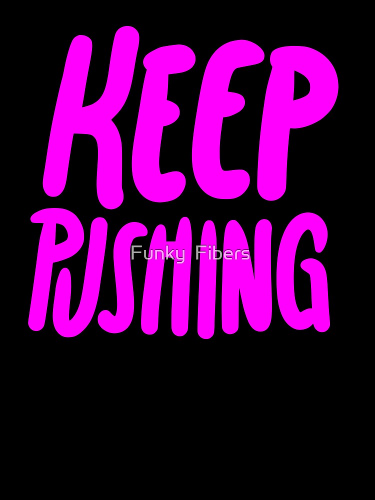 KEEP PUSHING by Funky  Fibers