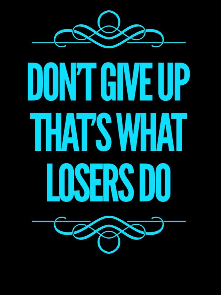 Don't Give Up That's What Losers Do by Mamibo