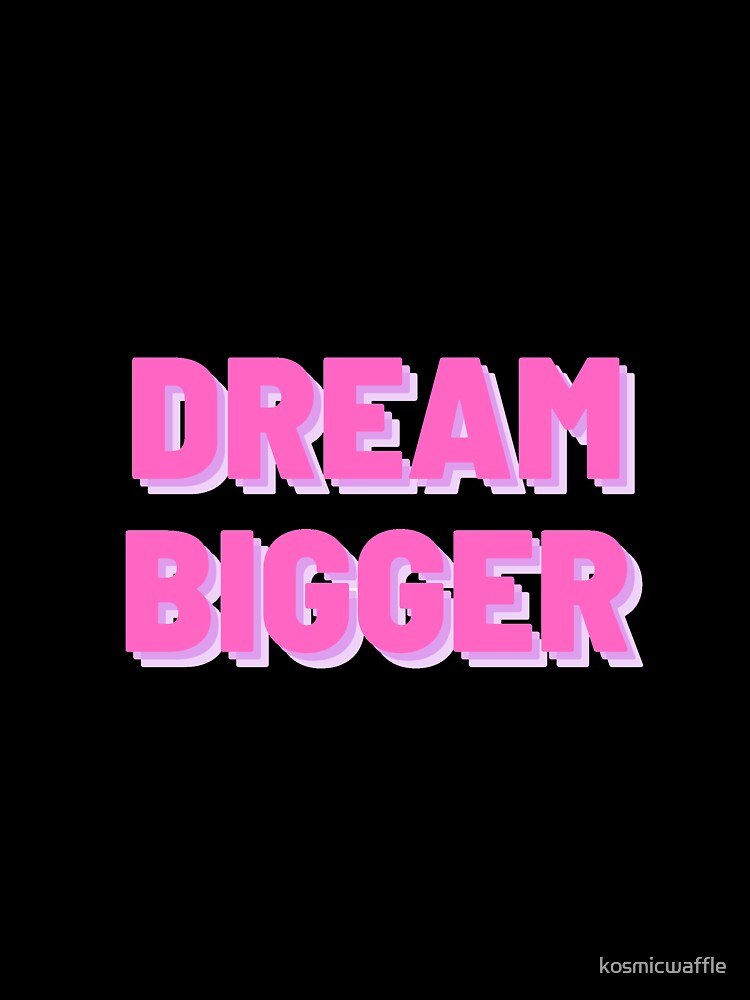 Dream Bigger Inspirational Message by kosmicwaffle