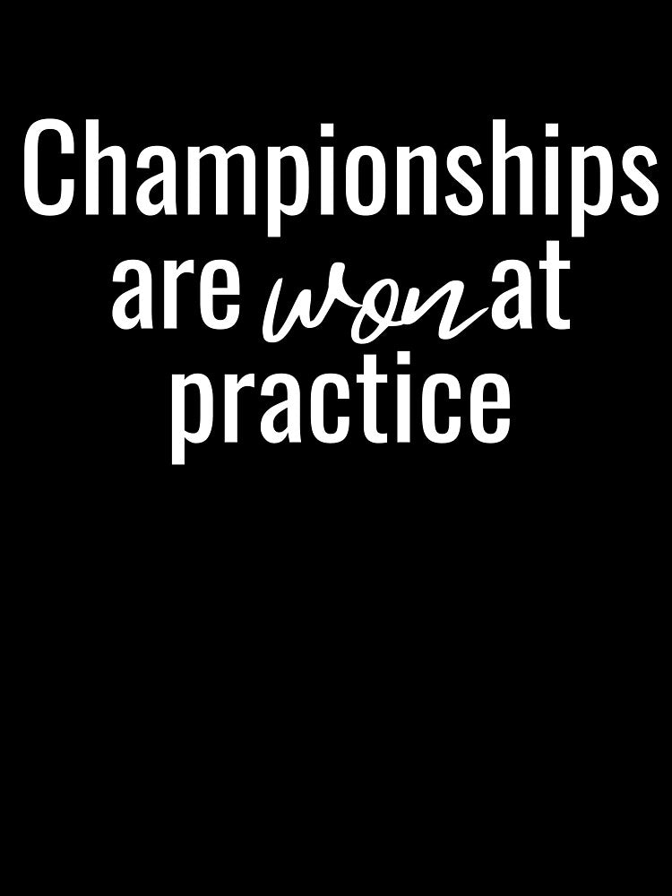 Championships are won at practice by RaquelDeneth