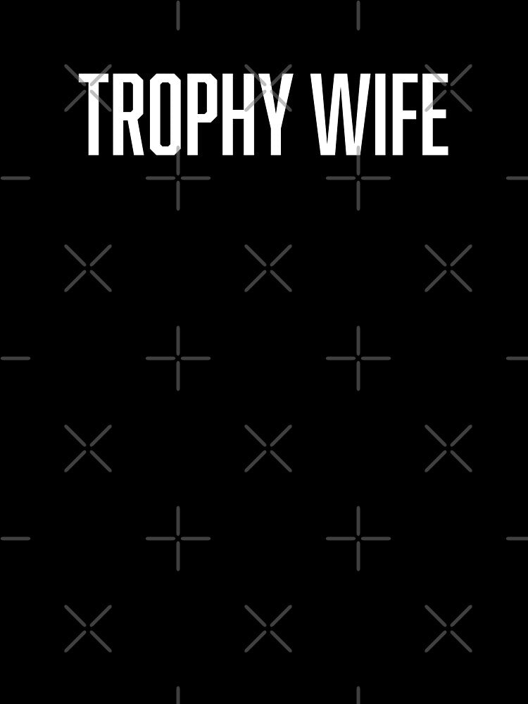 Trophy Wife by Tobe Fonseca®