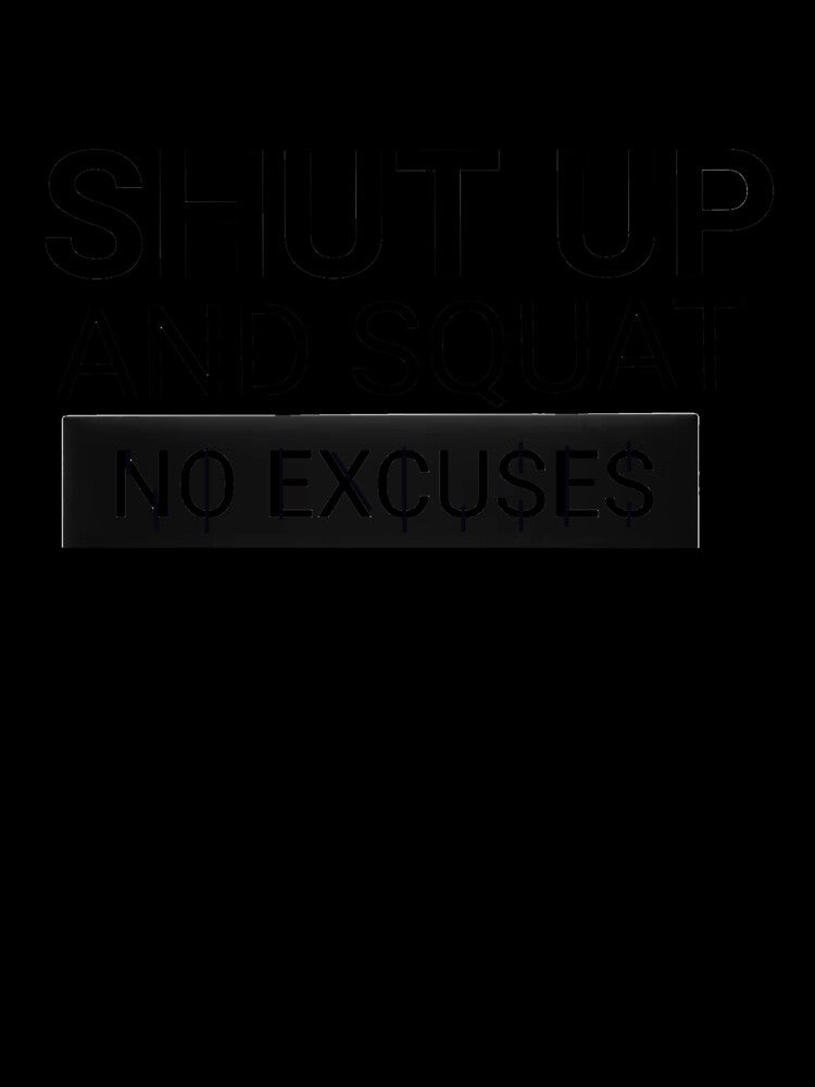 Shut up & and squat no excuses by KrissWorld4350