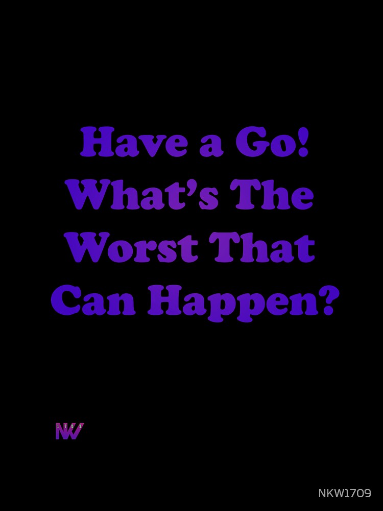 Have a Go! What's The Worst That Can Happen? by NKW1709
