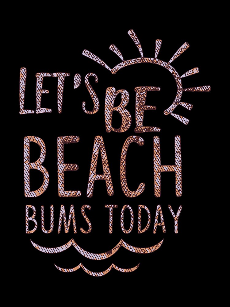 Lets Be Beach Bums Today! by CristalleLisa