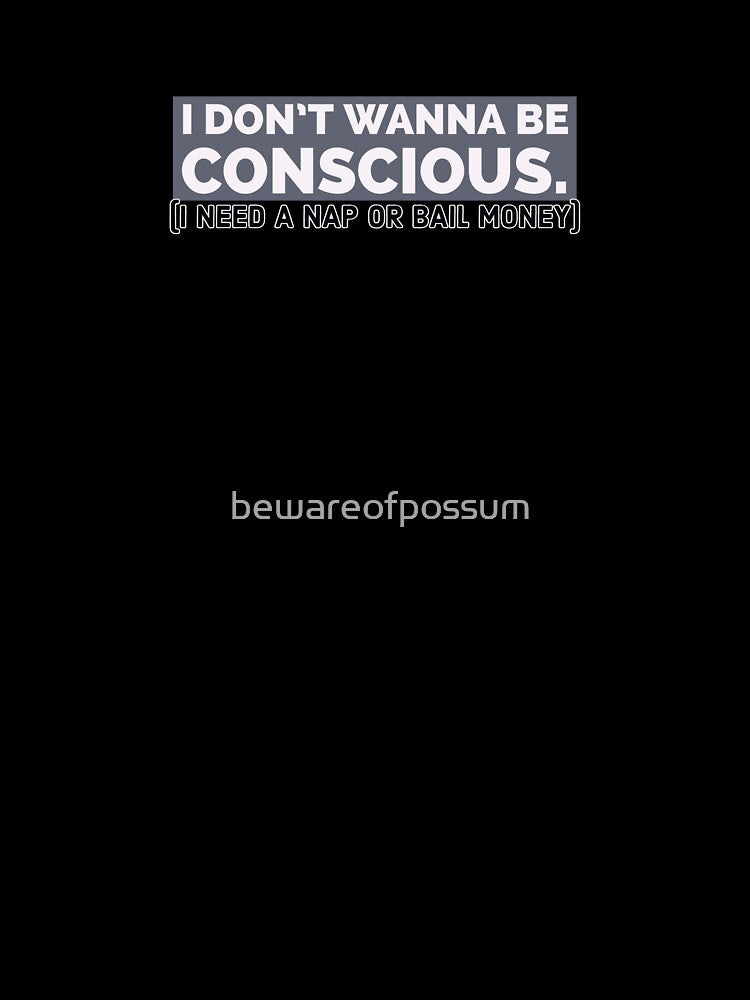 I don't wanna be conscious (need a nap) by bewareofpossum