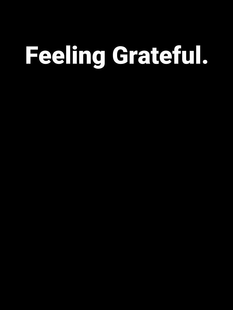 Feeling Grateful. by Text-based T-Shirts and Gifts