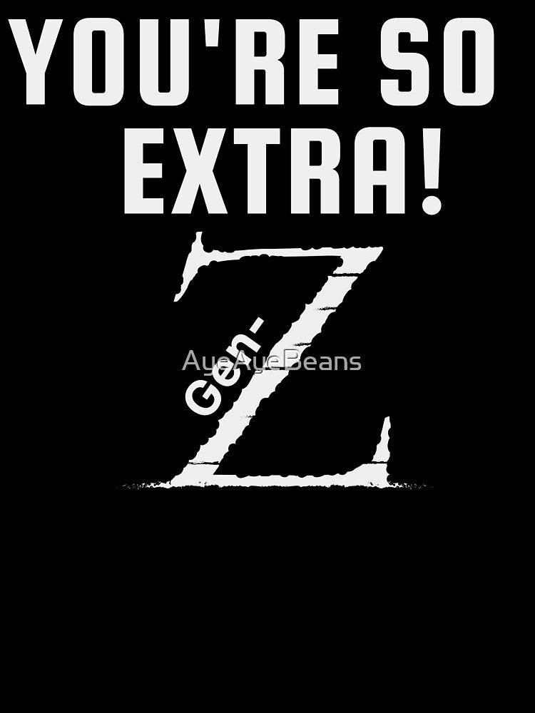 Awesome Gen-Z merch, "You're so extra: Gen-Z" by AyeAyeBeans