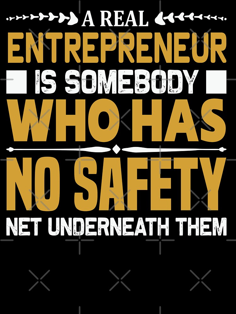 A REAL ENTREPRENUR IS SOMMEBOOY WHO HAS NO SAFETY NET UNDERNEATH THEM by finnimoo