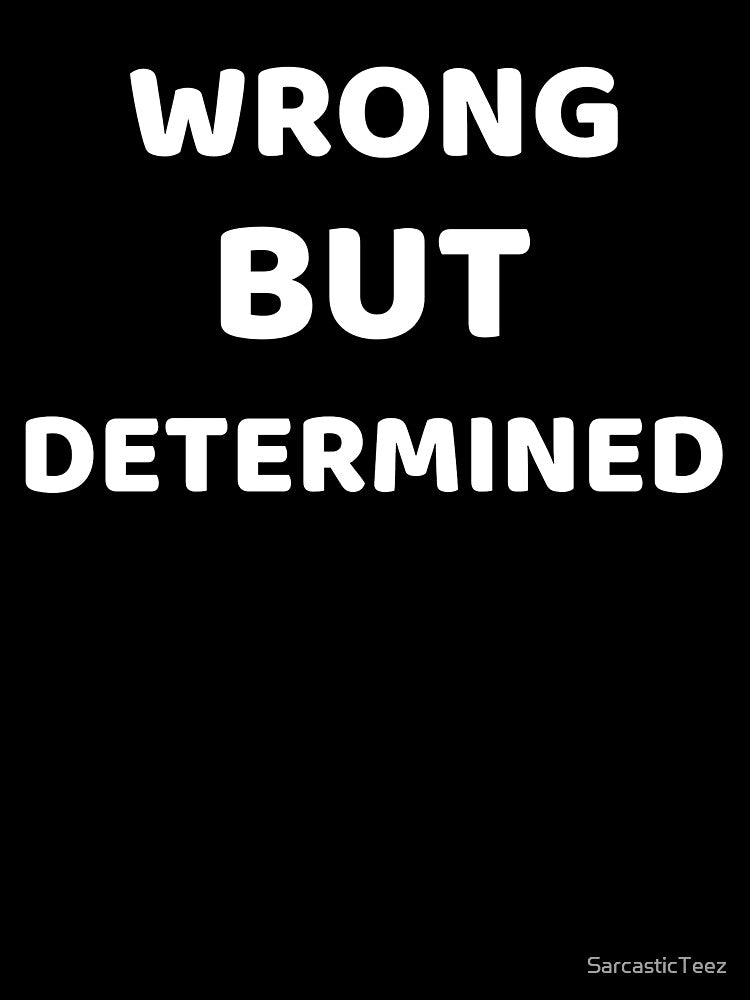 Wrong But Determined by SarcasticTeez