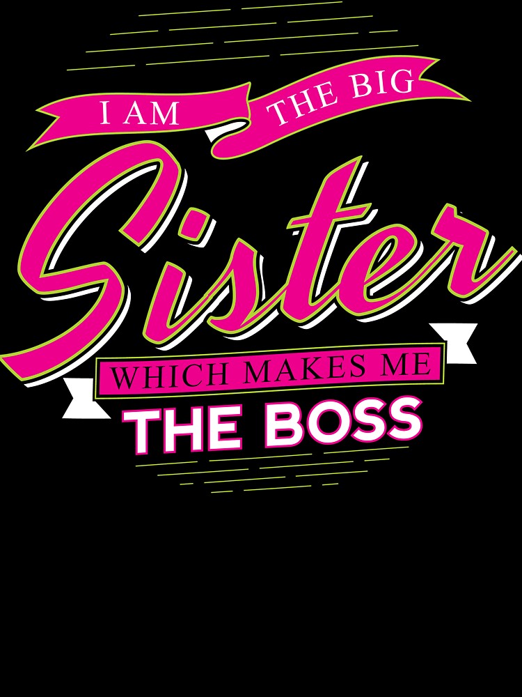 Big Sister – “I Am The Big Sister Which Makes Me The Boss” Funny Gift T-Shirt by AmineDigitalPro