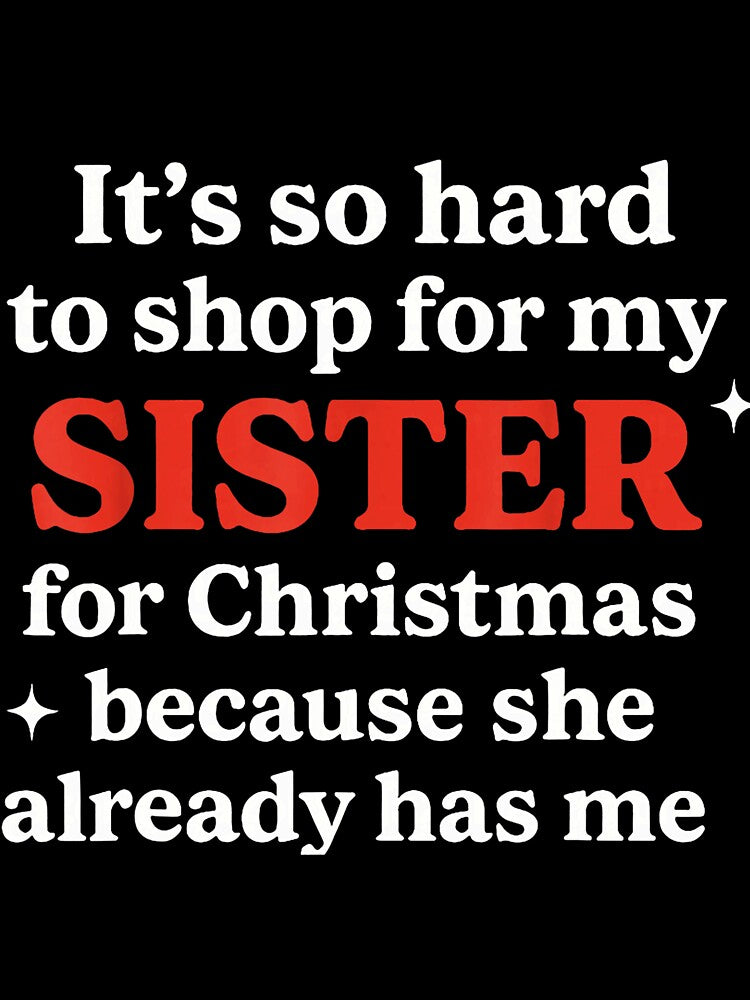 Hard To Shop Sister Funny Christmas Bold Family Statement by barrycantre11