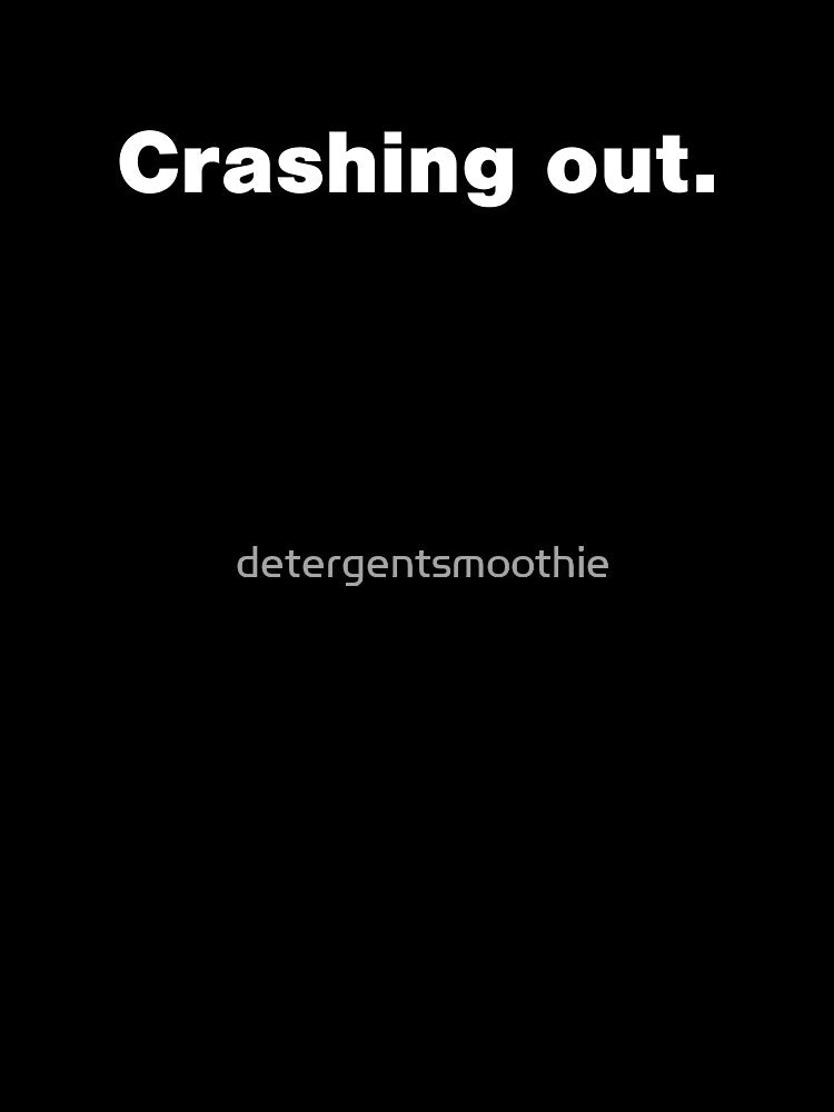 Crashing out. by detergentsmoothie