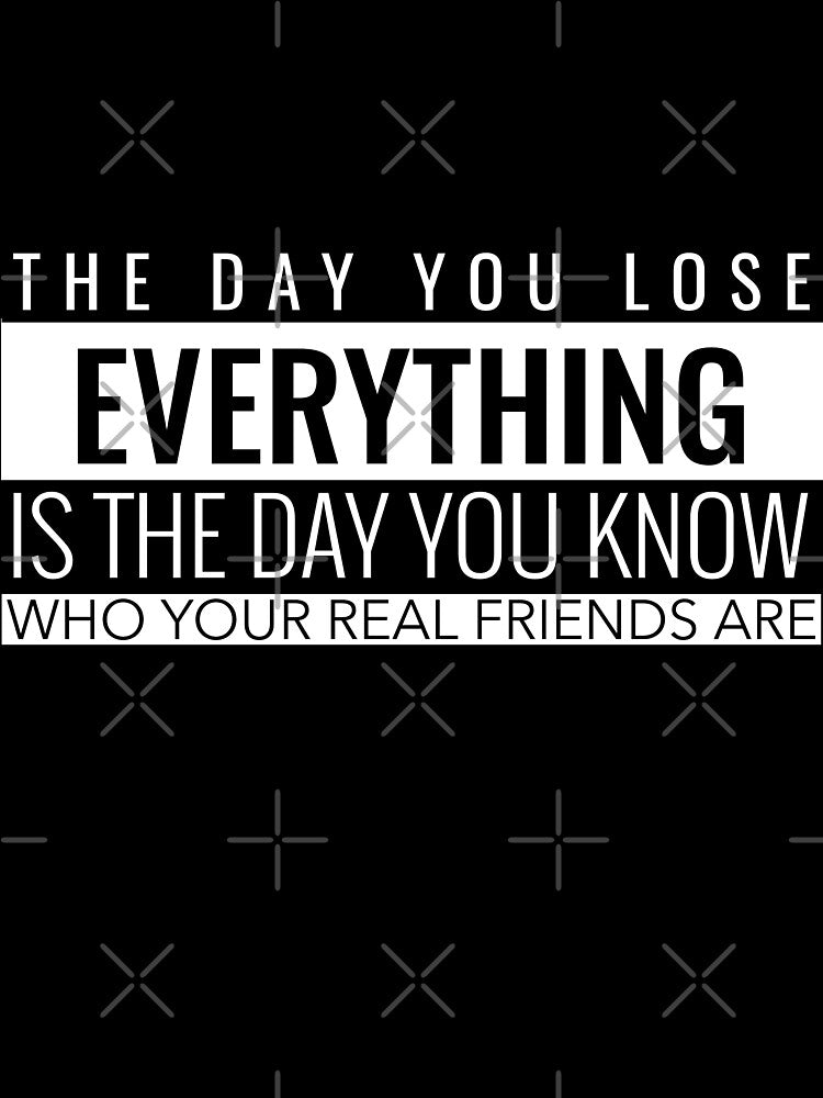 The Day You Lose Everything Is The Day You Know Who Your Real Friends Are. Inspirational T-Shirt Quotes by SuccessfulVibes