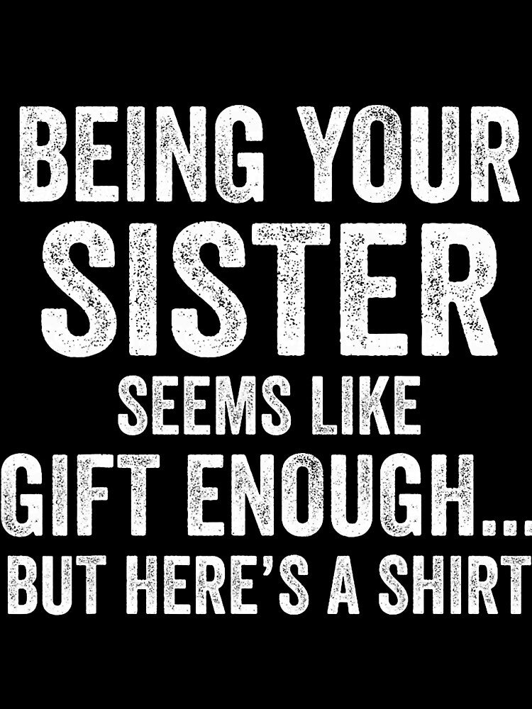 Being Your Sister Seems Like Enough Funny Winter Quote by cosettacir6382