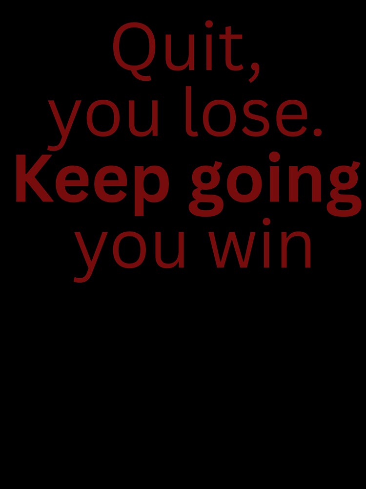 Quit, you lose. Keep going you win-motivational quote by HustlersShop77
