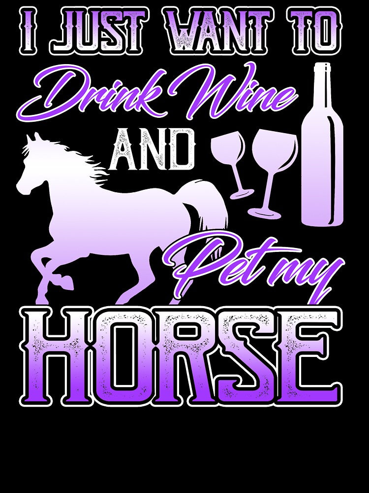 I Just Want To Drink Wine And Pet My Horse by UnknownArtistt