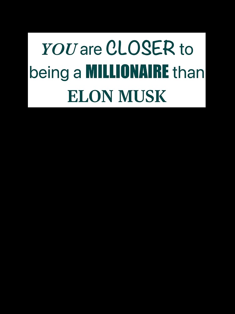 "you are closer to being a millionaire the elon musk by chartoot22
