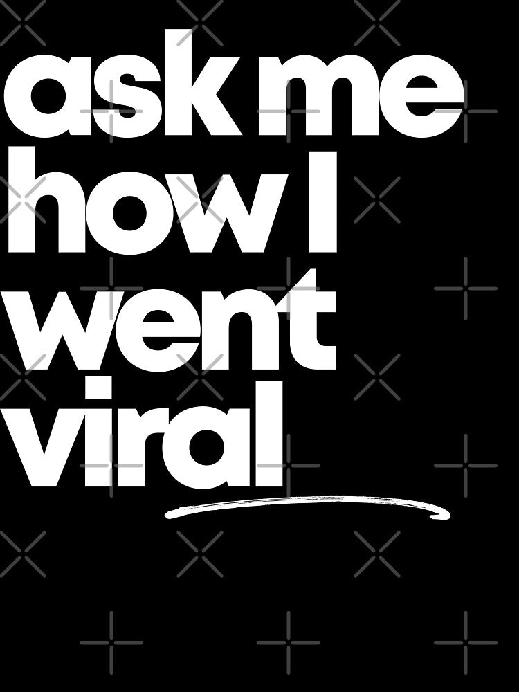 ASK ME HOW I WENT VIRAL by alegnacreates